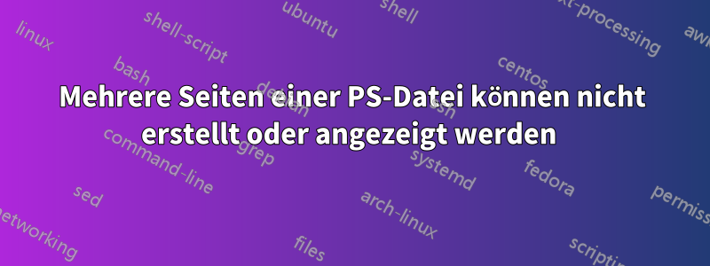 Mehrere Seiten einer PS-Datei können nicht erstellt oder angezeigt werden 