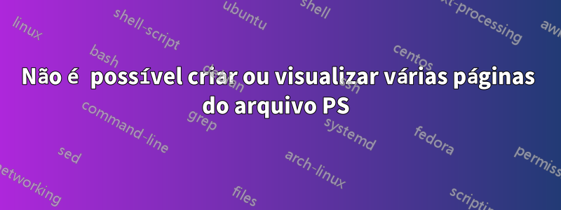 Não é possível criar ou visualizar várias páginas do arquivo PS 