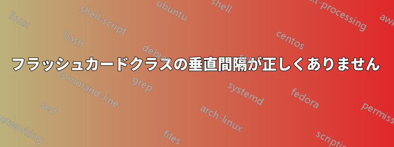 フラッシュカードクラスの垂直間隔が正しくありません