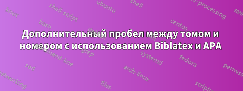 Дополнительный пробел между томом и номером с использованием Biblatex и APA