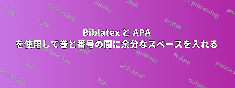 Biblatex と APA を使用して巻と番号の間に余分なスペースを入れる