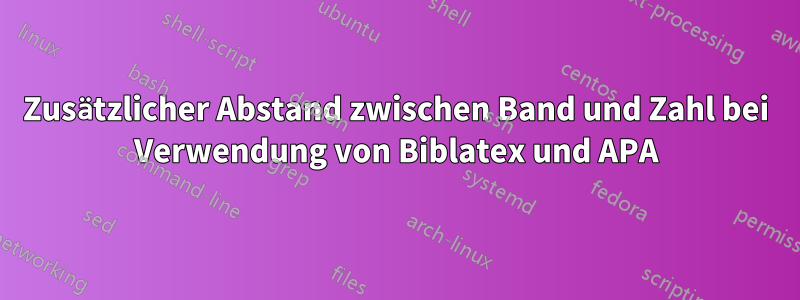 Zusätzlicher Abstand zwischen Band und Zahl bei Verwendung von Biblatex und APA