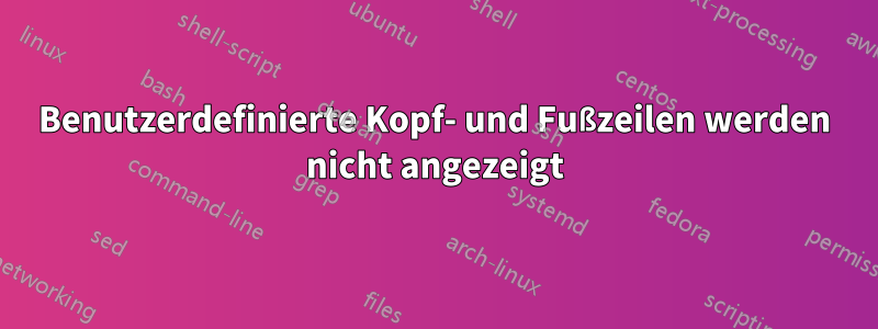 Benutzerdefinierte Kopf- und Fußzeilen werden nicht angezeigt