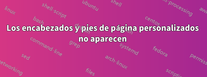 Los encabezados y pies de página personalizados no aparecen