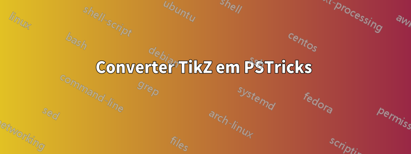 Converter TikZ em PSTricks