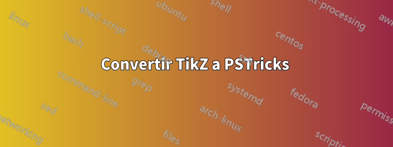 Convertir TikZ a PSTricks