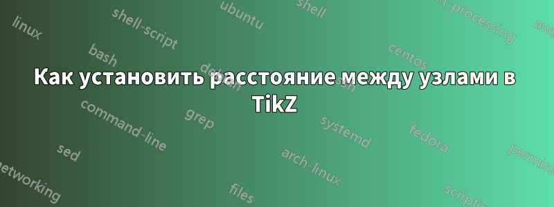 Как установить расстояние между узлами в TikZ