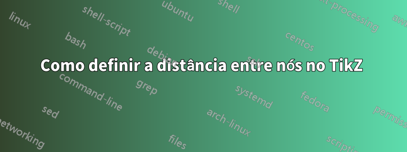 Como definir a distância entre nós no TikZ