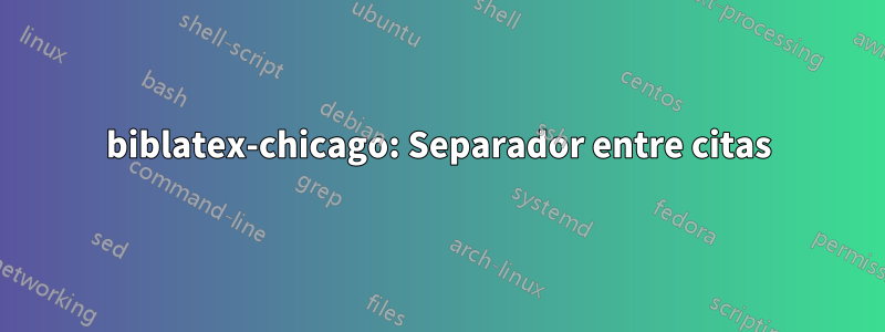 biblatex-chicago: Separador entre citas