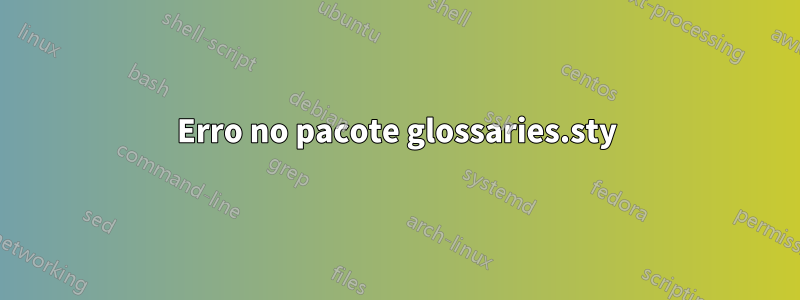 Erro no pacote glossaries.sty