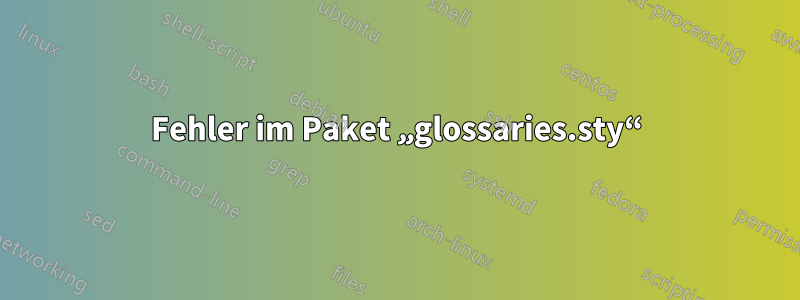 Fehler im Paket „glossaries.sty“