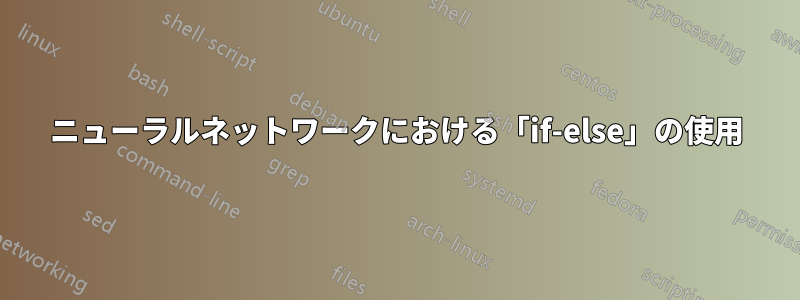 ニューラルネットワークにおける「if-else」の使用