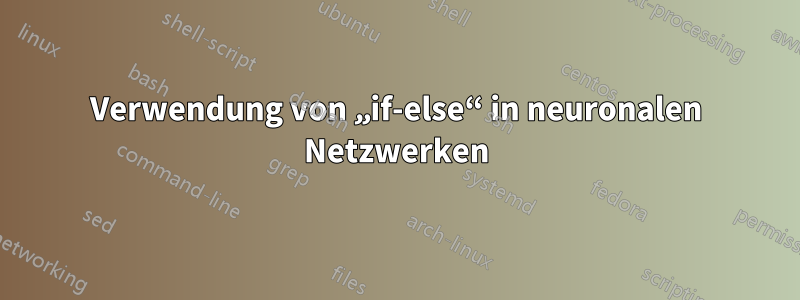 Verwendung von „if-else“ in neuronalen Netzwerken