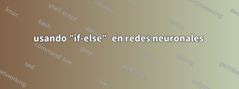 usando "if-else" en redes neuronales