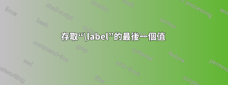 存取“\label”的最後一個值