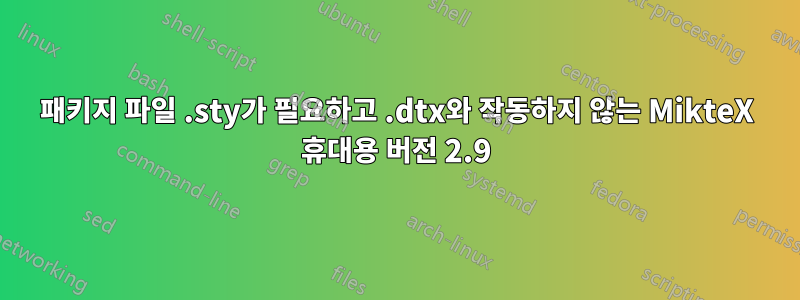 패키지 파일 .sty가 필요하고 .dtx와 작동하지 않는 MikteX 휴대용 버전 2.9