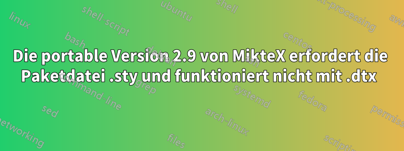 Die portable Version 2.9 von MikteX erfordert die Paketdatei .sty und funktioniert nicht mit .dtx 