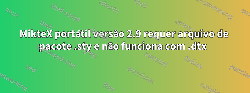 MikteX portátil versão 2.9 requer arquivo de pacote .sty e não funciona com .dtx 