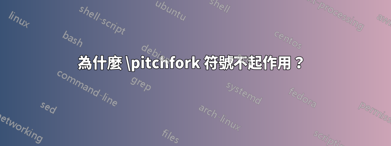 為什麼 \pitchfork 符號不起作用？ 