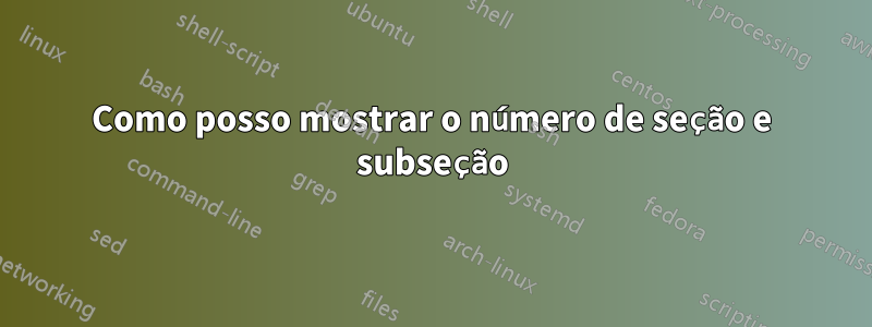 Como posso mostrar o número de seção e subseção