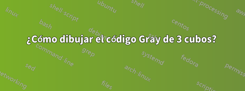 ¿Cómo dibujar el código Gray de 3 cubos?