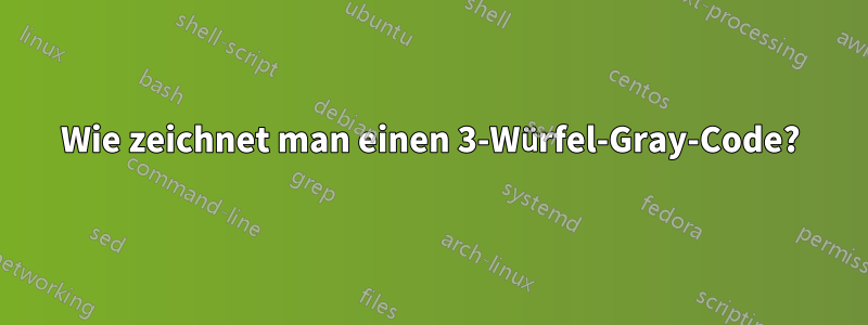 Wie zeichnet man einen 3-Würfel-Gray-Code?