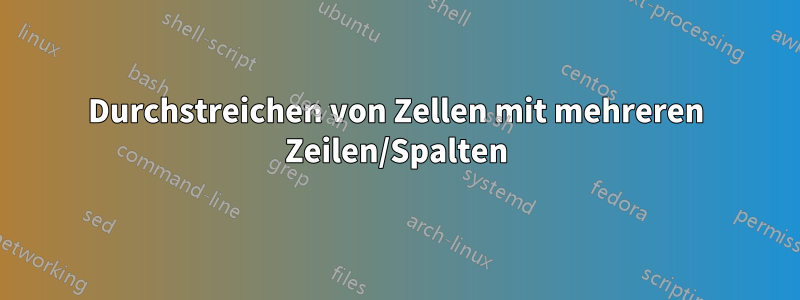 Durchstreichen von Zellen mit mehreren Zeilen/Spalten