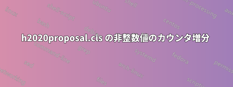 h2020proposal.cls の非整数値のカウンタ増分