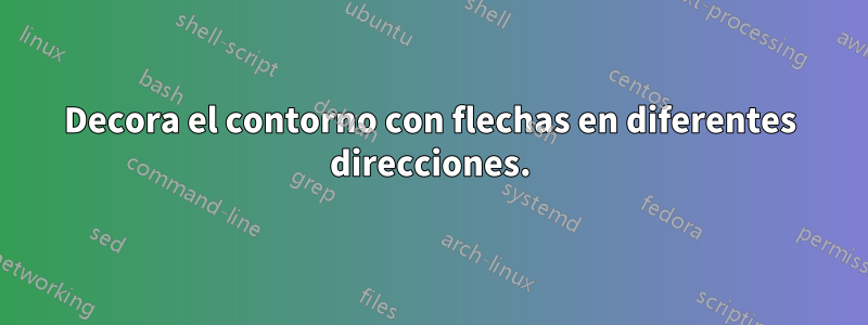 Decora el contorno con flechas en diferentes direcciones.