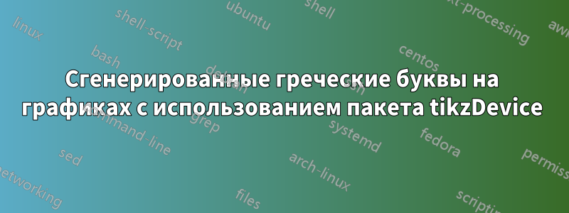 Сгенерированные греческие буквы на графиках с использованием пакета tikzDevice