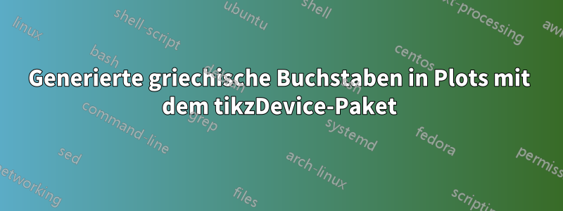 Generierte griechische Buchstaben in Plots mit dem tikzDevice-Paket