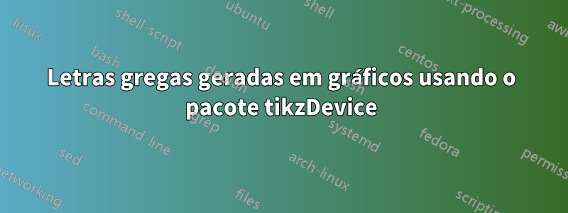 Letras gregas geradas em gráficos usando o pacote tikzDevice