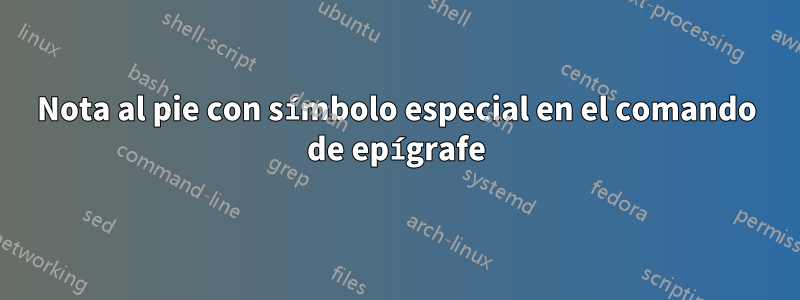 Nota al pie con símbolo especial en el comando de epígrafe