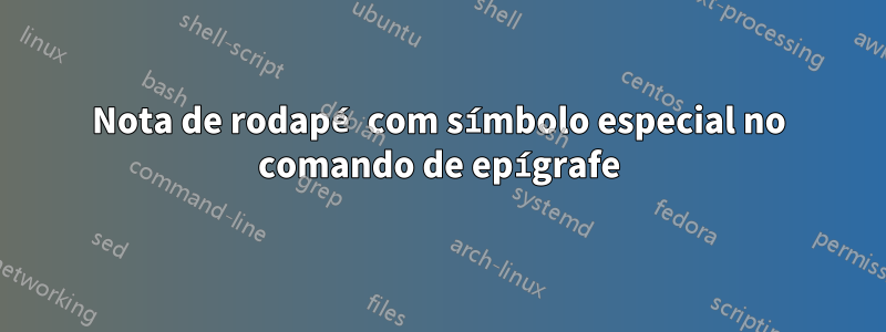 Nota de rodapé com símbolo especial no comando de epígrafe