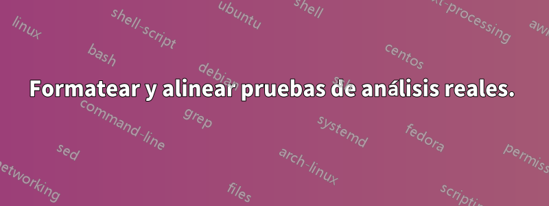 Formatear y alinear pruebas de análisis reales.