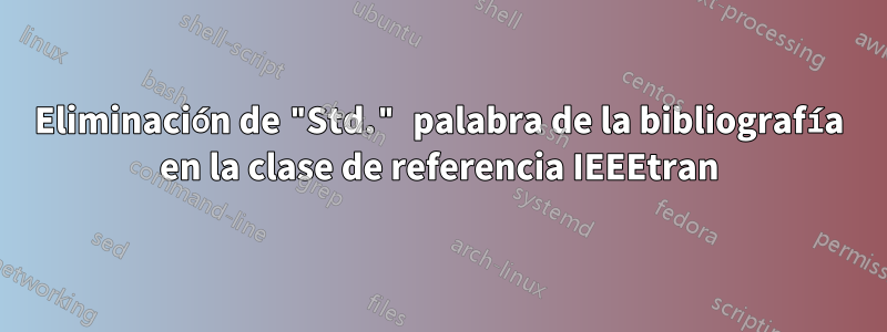 Eliminación de "Std." palabra de la bibliografía en la clase de referencia IEEEtran