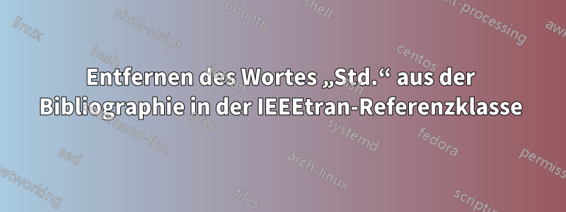 Entfernen des Wortes „Std.“ aus der Bibliographie in der IEEEtran-Referenzklasse