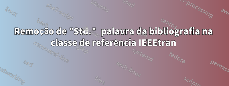 Remoção de "Std." palavra da bibliografia na classe de referência IEEEtran