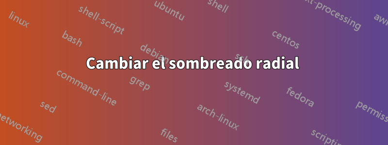 Cambiar el sombreado radial