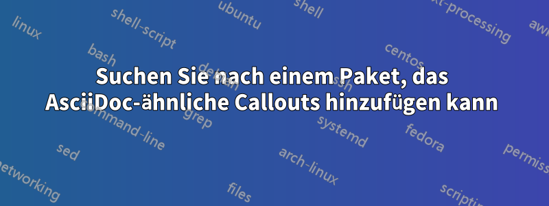 Suchen Sie nach einem Paket, das AsciiDoc-ähnliche Callouts hinzufügen kann