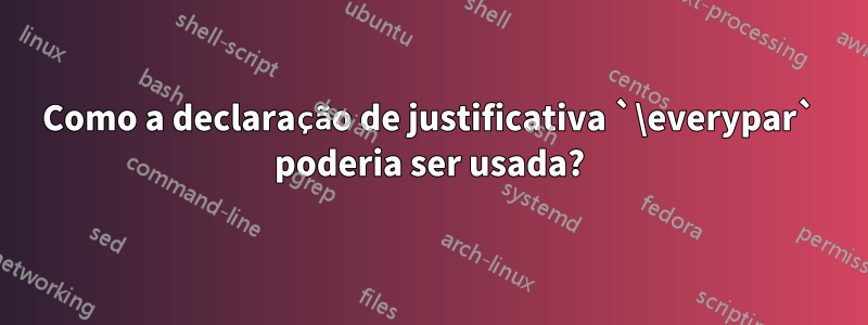 Como a declaração de justificativa `\everypar` poderia ser usada?