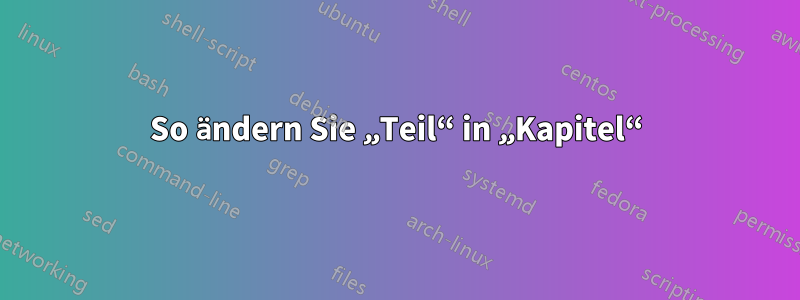 So ändern Sie „Teil“ in „Kapitel“