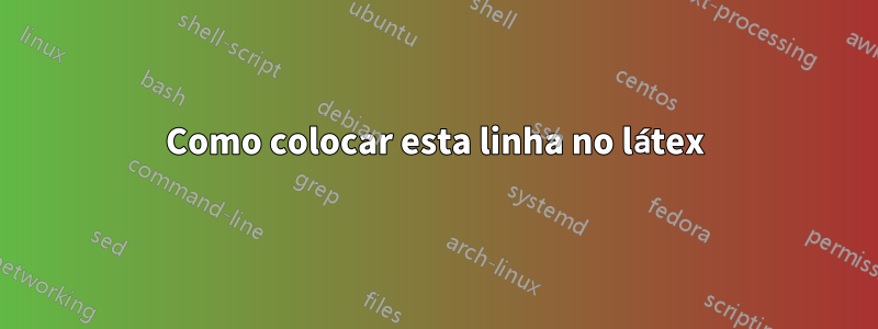 Como colocar esta linha no látex