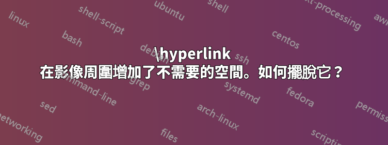 \hyperlink 在影像周圍增加了不需要的空間。如何擺脫它？