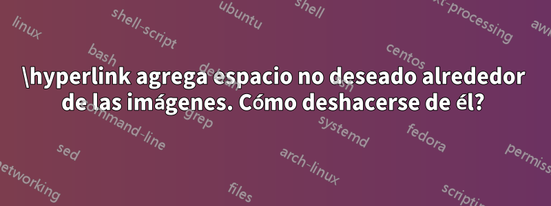 \hyperlink agrega espacio no deseado alrededor de las imágenes. Cómo deshacerse de él?