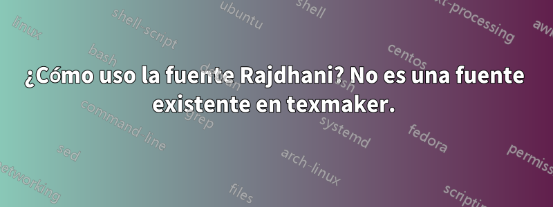 ¿Cómo uso la fuente Rajdhani? No es una fuente existente en texmaker.