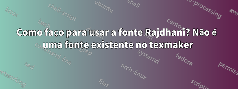 Como faço para usar a fonte Rajdhani? Não é uma fonte existente no texmaker