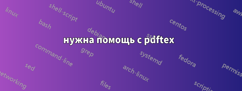 нужна помощь с pdftex 