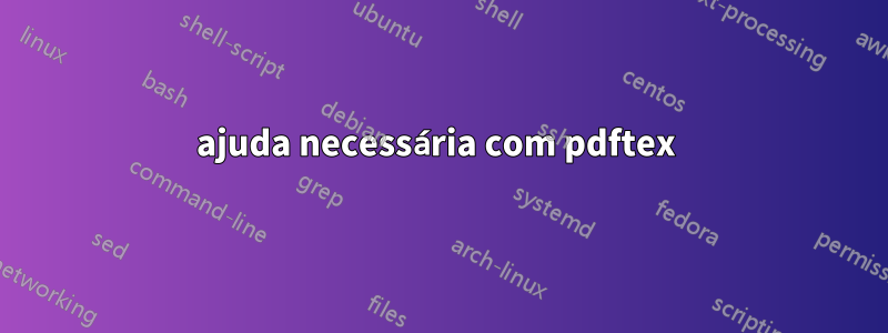 ajuda necessária com pdftex 