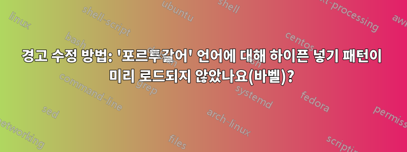 경고 수정 방법: '포르투갈어' 언어에 대해 하이픈 넣기 패턴이 미리 로드되지 않았나요(바벨)?